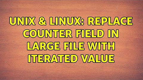 Unix & Linux: Replace counter field in large file with iterated value (6 Solutions!!)