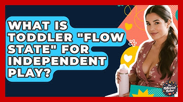 What Is Toddler "flow State" For Independent Play? - The Millennial Mother