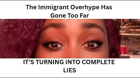 The Immigrant Overhype Gone Too Far: TURNING INTO COMPLETE LIES