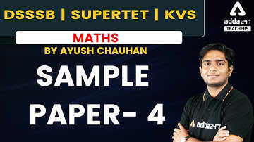 DSSSB/SUPER TET/KVS 2022 | Maths | Sample Paper #4 | Maths By Ayush Chauhan