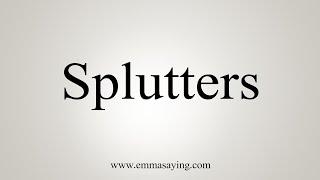 How To Say Splutters