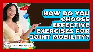 How Do You Choose Effective Exercises For Joint Mobility? - Smart Steps to Wellness