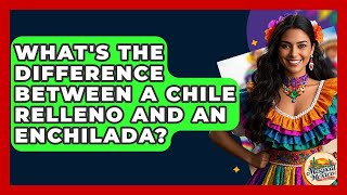 What s The Difference Between A Chile Relleno And An Enchilada Magical Mexico Mo