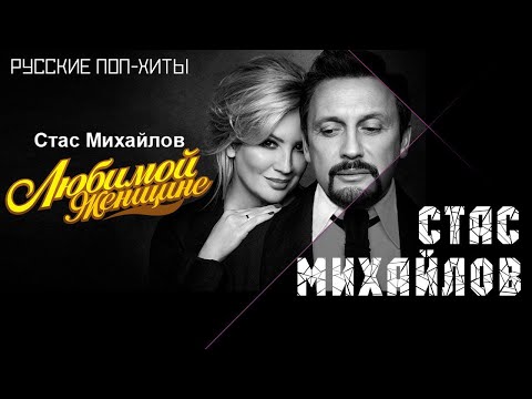 Стас Михайлов - Любимой Женщине - Лучшие Песни 2022 - Русские Поп-Xиты 2022