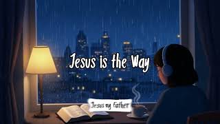Jesus Is the Way — Christian Lo-Fi | The Way, The Truth, The Life
