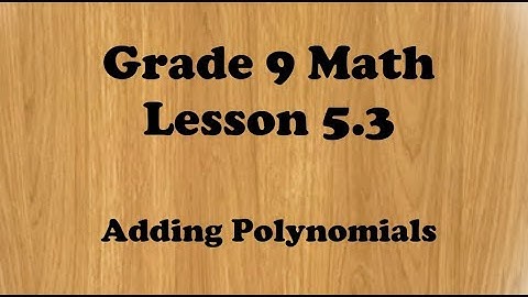 Grade 9 Math Lesson 5.3 Adding Polynomials