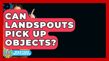 Can Landspouts Pick Up Objects? - Weather Watchdog