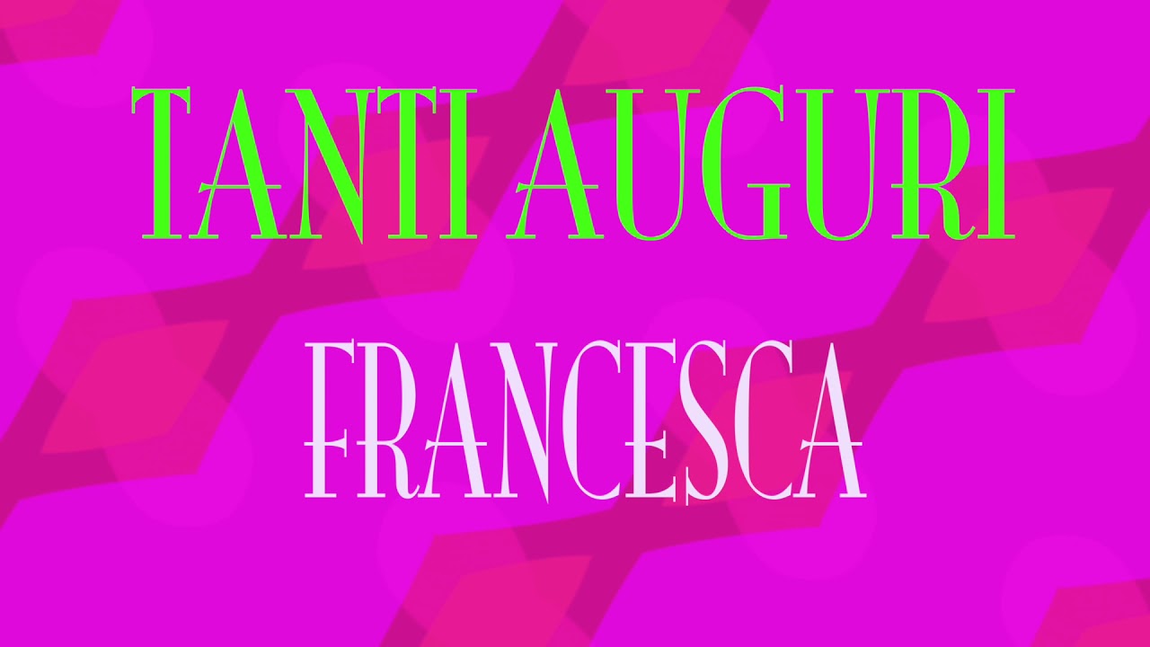 Tanti Auguri Francesca Buon Compleanno Happy Birthday Youtube