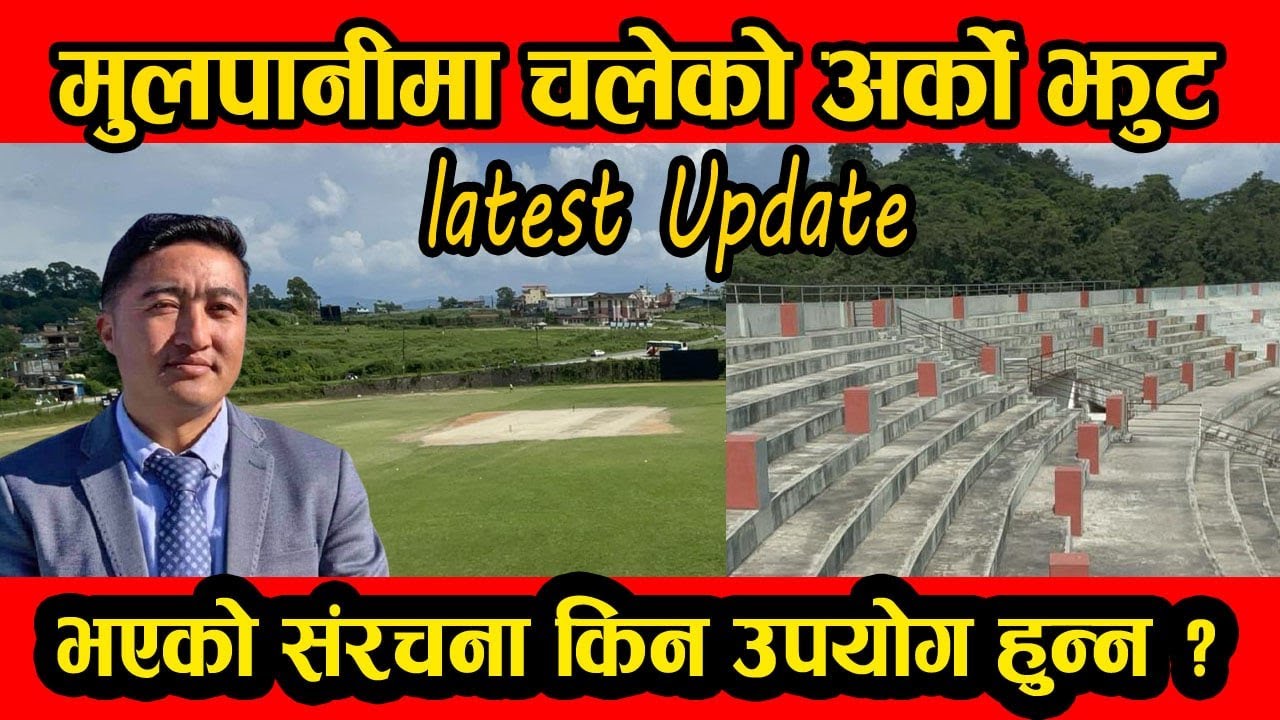Mulpani Cricket Ground|| Update Update Mulpani Cricket Ground || मुलपानी मैदानमा के भैरहेको छ?