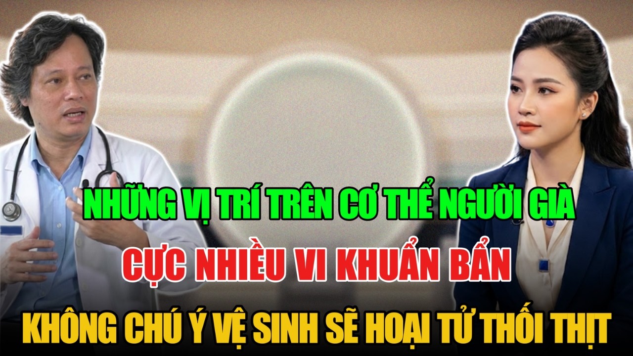 NHỮNG VỊ TRÍ TRÊN CƠ THỂ NGƯỜI GIÀ CỰC NHIỀU VI KHUẨN BẨN, KHÔNG CHÚ Ý VỆ SINH SẼ HOẠI TỬ THỐI THỊT