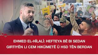 Ehmed El - Hîlalî: Hefteya Bê Bi Sedan Girtiyên Li Cem Hikûmetê Û Hsd Tên Berdan