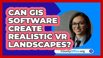 Can GIS Software Create Realistic VR Landscapes? - CountyOffice.org