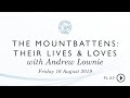 The Mountbattens: Their Lives & Loves with Andrew Lownie Friday 16 August 2019