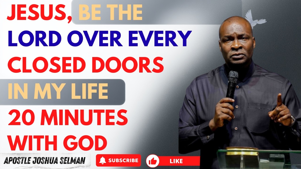 JESUS, BE THE LORD OVER EVERY CLOSED DOORS IN MY LIFE | APOSTLE JOSHUA SELMAN