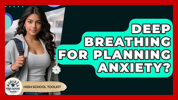Deep Breathing For Planning Anxiety? - High School Toolkit