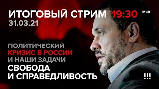 Свобода и справедливость. Политический кризис в России и наши задачи / СТРИМ 31.03.2021