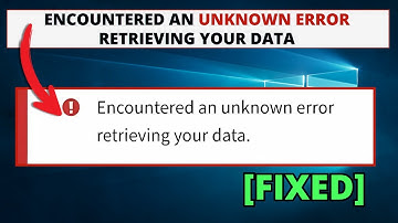 Fix Encountered an Unknown Error Retrieving Your Data