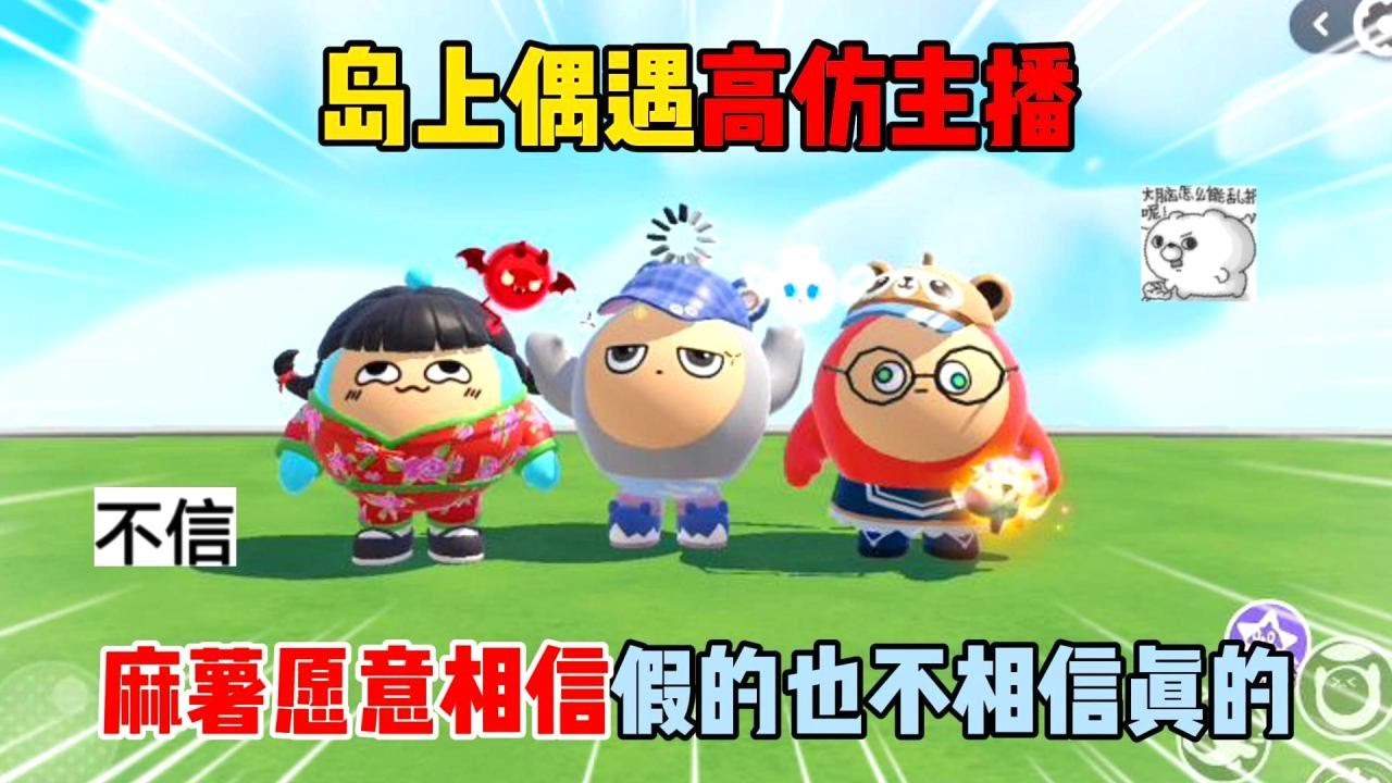 蛋仔派对：岛上偶遇高仿主播！麻薯愿意相信假的也不相信真的？