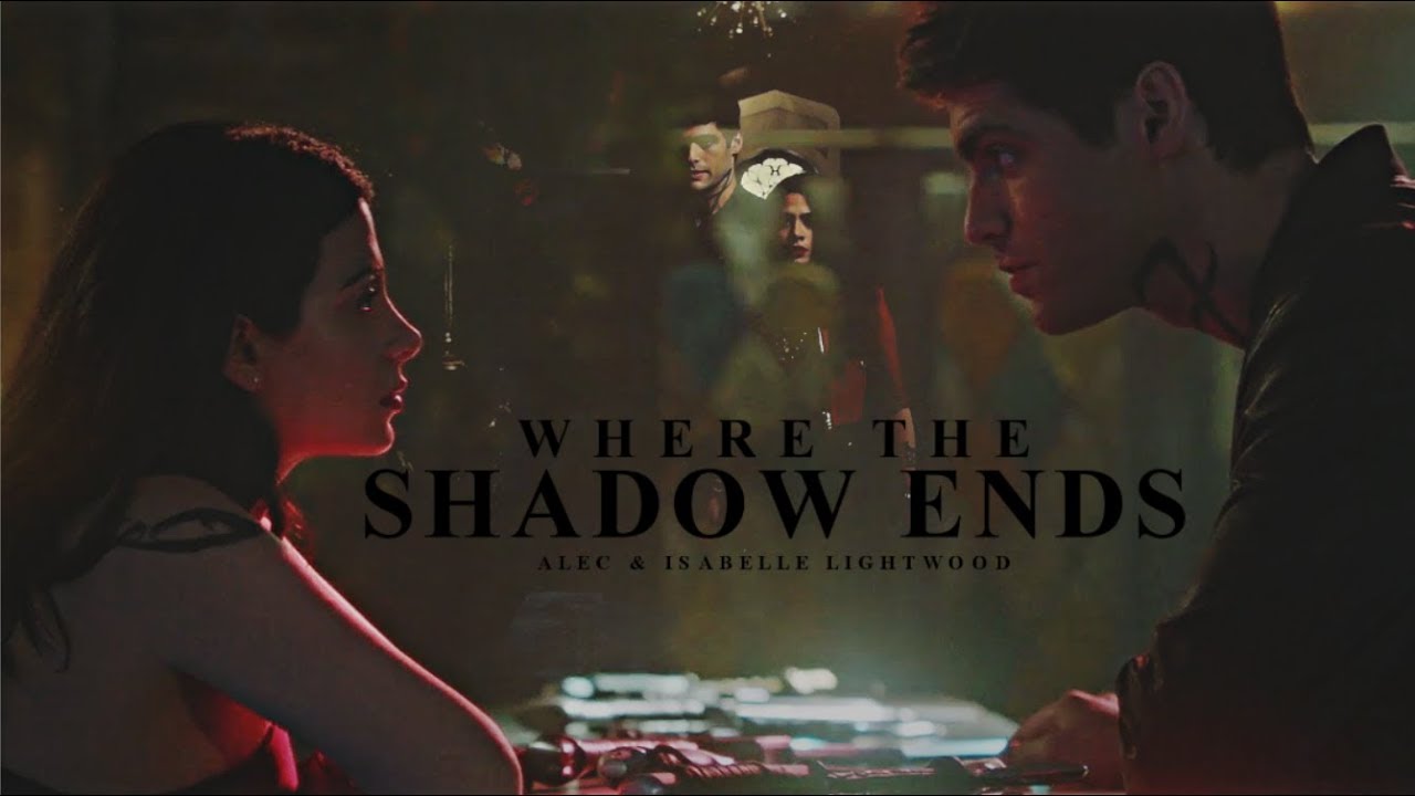 Where the Shadow Ends • Alec & Isabelle Lightwood [+S3]
