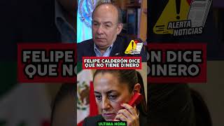 FELIPE CALDERÓN DICE QUE NO TIENE DINERO