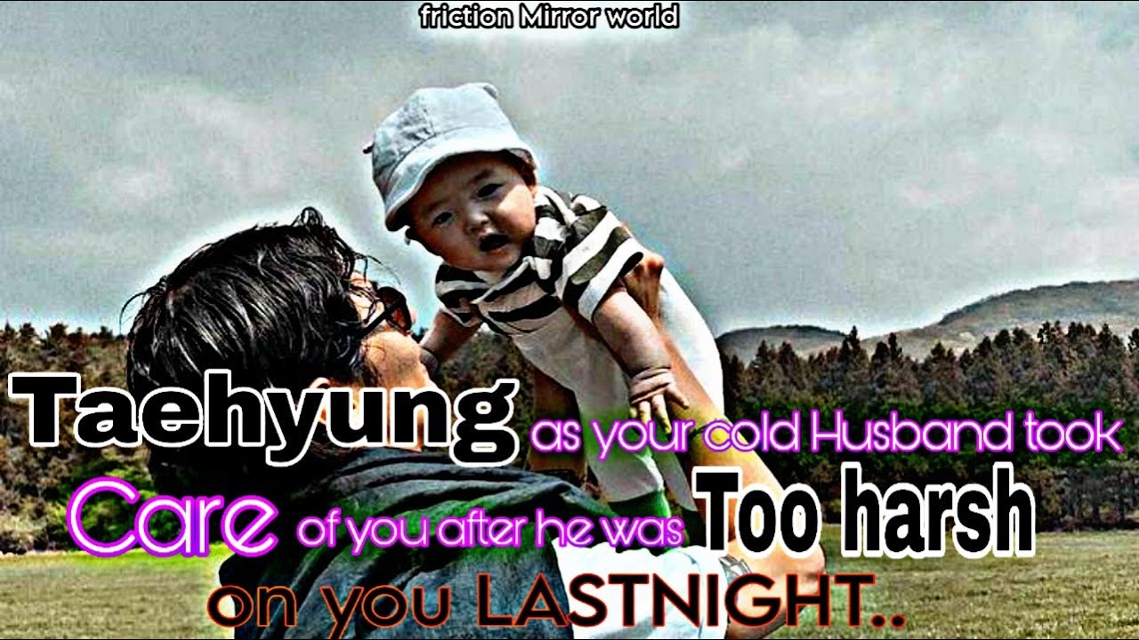 Taehyung as your cold husband took care of you after he was too harsh on you last night,taehyung ff