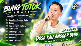 DOSA KAU ANGGAP DEBU - Totok Towel (Bung Towel) | TABAH | PUTUS CINTA || FULL ALBUM DANGDUT 2026