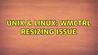 Unix & Linux: Wmctrl Resizing Issue