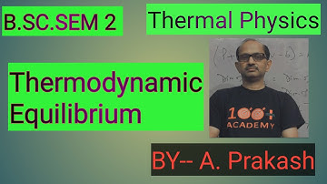 B.SC Sem.(2) Physics, ||Thermodynamics II Thermodynamic Equilibrium . BY-A.Prakash