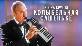 Игорь Крутой - Колыбельная Сашеньке