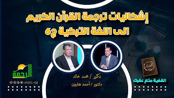 إشكاليات ترجمة القرآن الكريم الى اللغة التركية ج6 القضية د محمد خالد مع أ د أحمد هارون