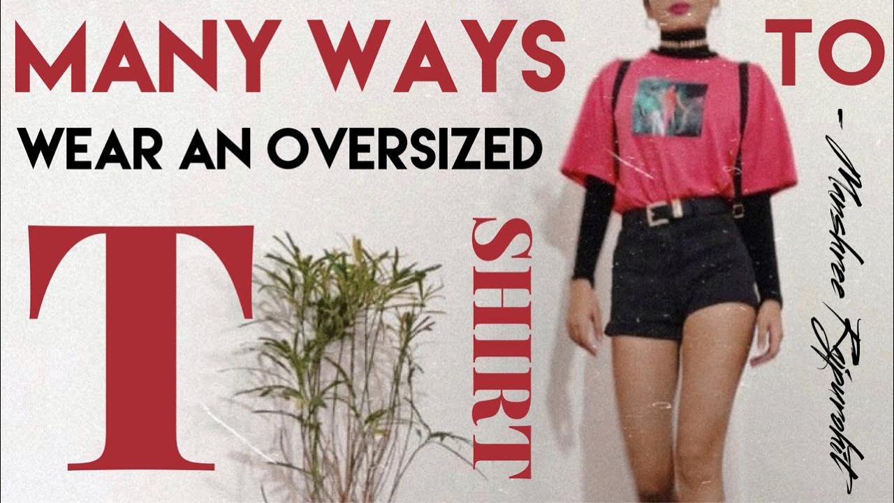 MANY WAYS TO WEAR AN OVERSIZED T-SHIRT - YouTube