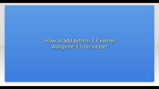 How to add python 3.6 kernel alongside 3.5 on jupyter