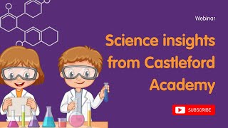 Science insights from Castleford Academy