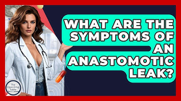 What Are The Symptoms Of An Anastomotic Leak? - The Operating Table