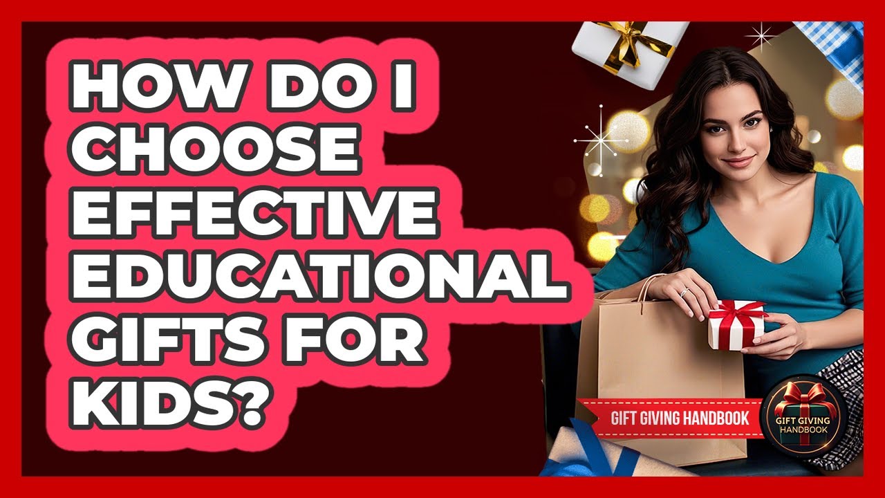 How Do I Choose Effective Educational Gifts For Kids? - Gift Giving Handbook
