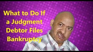 What to Do If a Judgment Debtor Files Bankruptcy