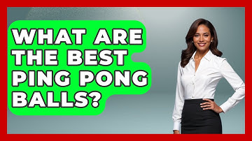 What Are the Best Ping Pong Balls? - The Racket Xpert
