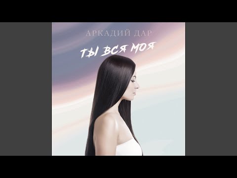 Аркадий Дар - Ты вся моя