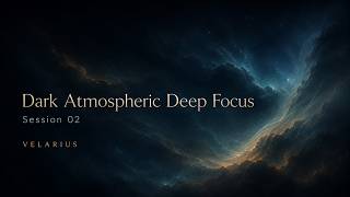 Dark Atmospheric Deep Focus Music for Work &amp; Coding | VELARIUS – Session 02
