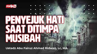 Penyejuk Hati Saat Ditimpa Musibah - Ustadz Abu Fairuz Ahmad Ridwan, M.A.