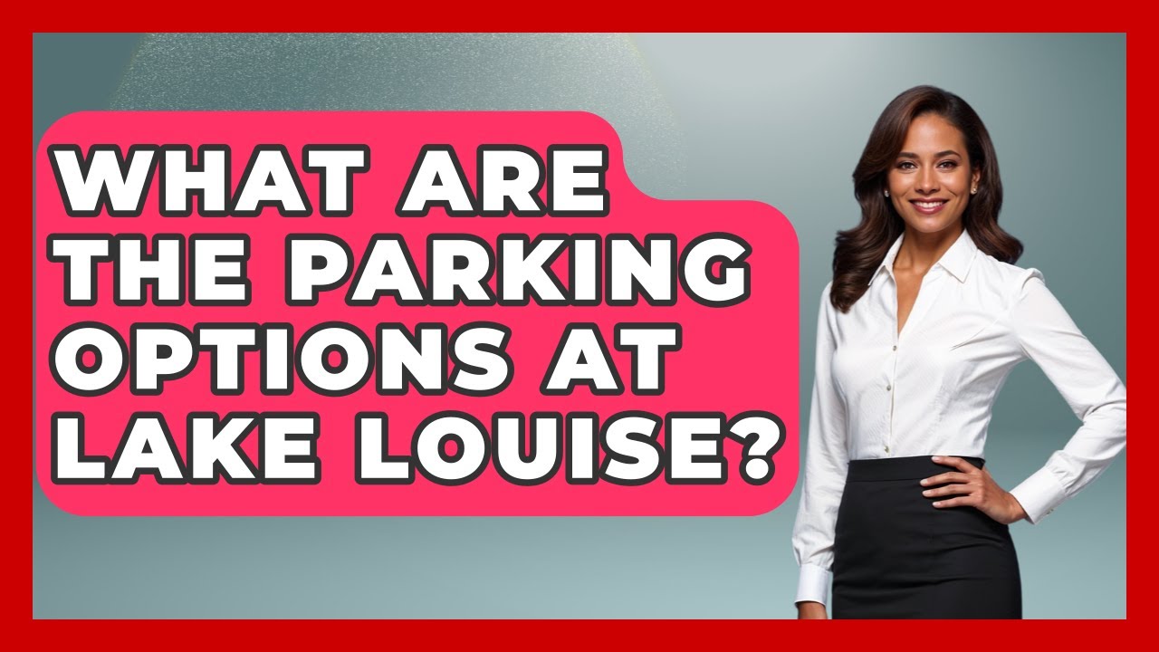 What Are The Parking Options At Lake Louise? - Action Sports Arena