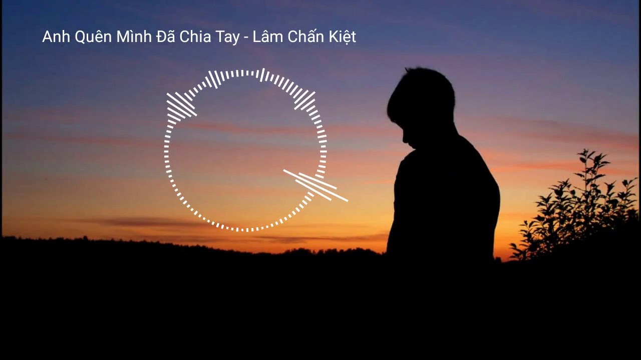 ANH QUÊN MÌNH ĐÃ CHIA TAY || LÂM CHẤN KIỆT.