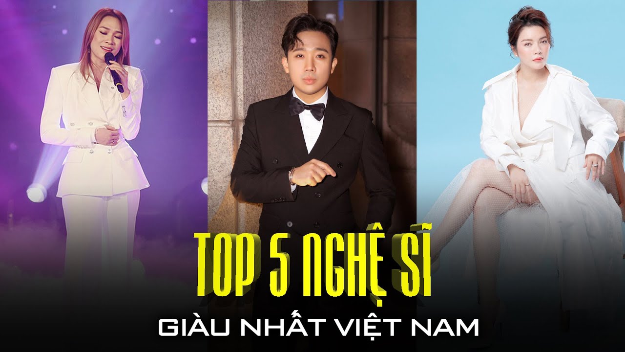 Top 5 nghệ sĩ giàu nhất Việt Nam | Tất tần tật các thông tin nói về ca sĩ nào giàu nhất việt nam chính xác nhất