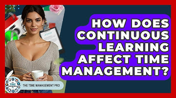 How Does Continuous Learning Affect Time Management? - The Time Management Pro