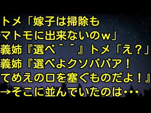 【スカッとする話】トメ「嫁子は掃除もマトモに出来ないのｗ」義姉「選べ＾＾」トメ「え？」義姉「選べよクソババア！てめえの口を塞ぐものだよ！」そこには・・・　スカッとしようぜチャンネル