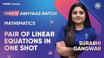 Pair of Linear Equations in One Shot | Class 10 | Abhyaas Batch | Surabhi Gangwar | Embibe
