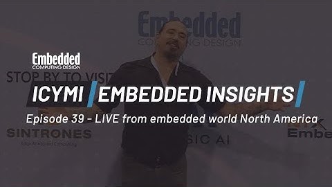 ICYMI: Embedded Insights - Episode 39 LIVE from embedded world North America 205