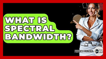 What Is Spectral Bandwidth? - Physics Frontier