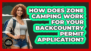 How Does Zone Camping Work For Your Backcountry Permit Application? - Exploring Campgrounds