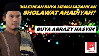 BOLEHKAH BUYA MENGIJAZAHKAN SHOLAWAT AHADIYAH? - BUYA DR. ARRAZY HASYIM, MA